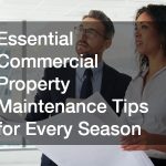 Essential Commercial Property Maintenance Tips for Every Season