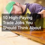 10 High-Paying Trade Jobs You Should Think About
