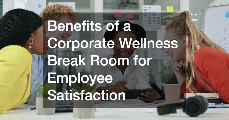 Benefits of a Corporate Wellness Break Room for Employee Satisfaction