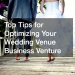 Top Tips for Optimizing Your Wedding Venue Business Venture
